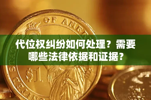 北京代位权纠纷如何处理？需要哪些法律依据和证据？