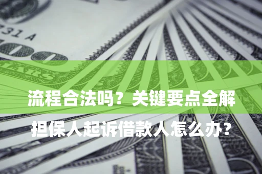 北京

担保人起诉借款人怎么办？流程合法吗？关键要点全解析