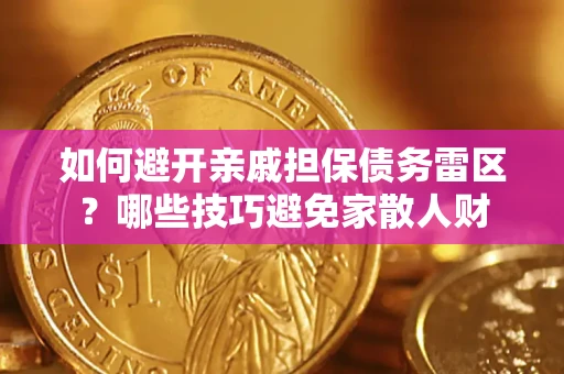 北京如何避开亲戚担保债务雷区？哪些技巧避免家散人财