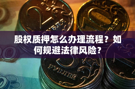 北京股权质押怎么办理流程？如何规避法律风险？