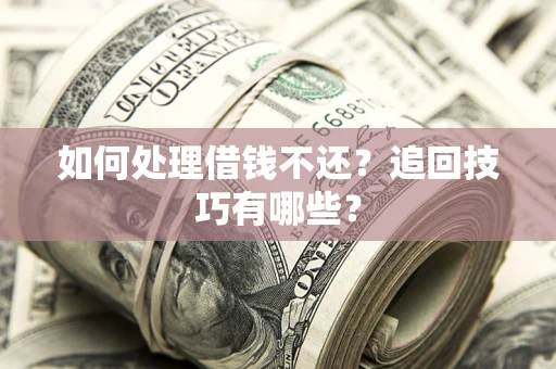 北京如何处理借钱不还？追回技巧有哪些？