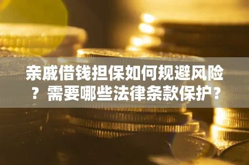 北京亲戚借钱担保如何规避风险？需要哪些法律条款保护？