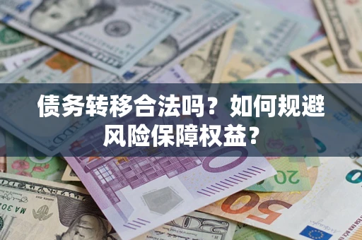 北京债务转移合法吗？如何规避风险保障权益？