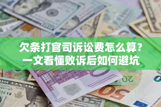 北京欠条打官司诉讼费怎么算？一文看懂败诉后如何避坑