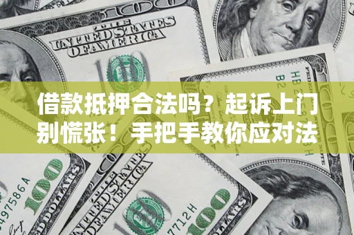 北京借款抵押合法吗？起诉上门别慌张！手把手教你应对法律程序