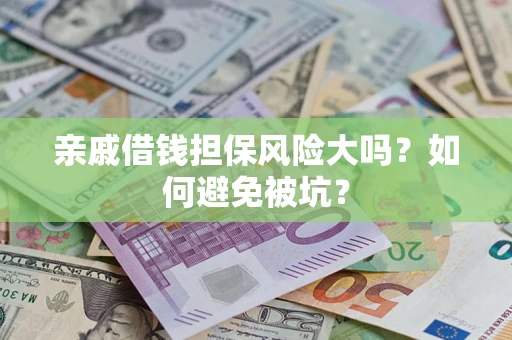 北京亲戚借钱担保风险大吗？如何避免被坑？