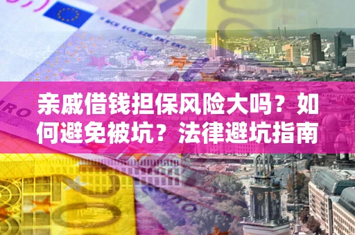 北京亲戚借钱担保风险大吗？如何避免被坑？法律避坑指南