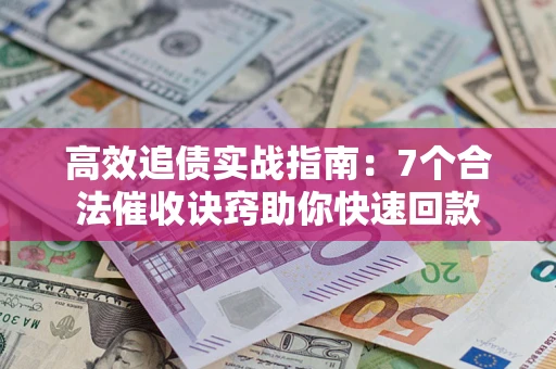 北京高效追债实战指南：7个合法催收诀窍助你快速回款