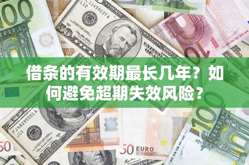 北京借条的有效期最长几年？如何避免超期失效风险？