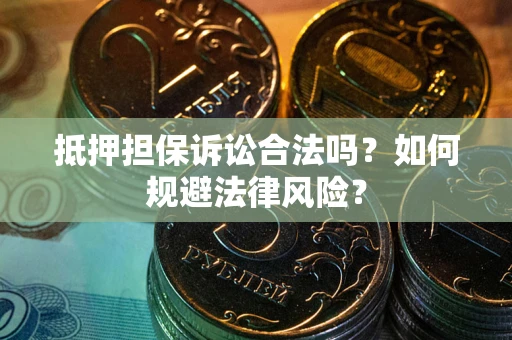 北京抵押担保诉讼合法吗？如何规避法律风险？