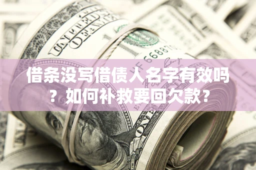 北京借条没写借债人名字有效吗？如何补救要回欠款？