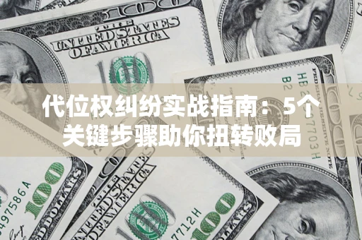 北京代位权纠纷实战指南：5个关键步骤助你扭转败局
