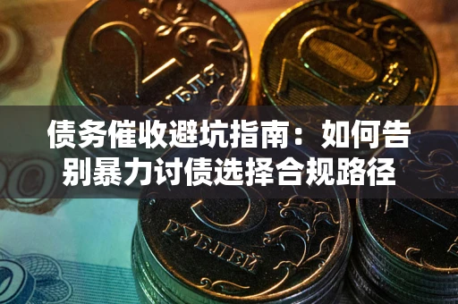 北京债务催收避坑指南：如何告别暴力讨债选择合规路径