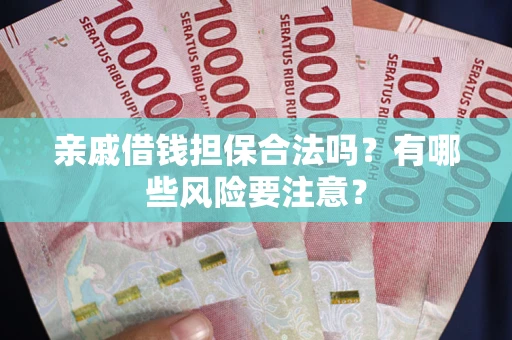 北京亲戚借钱担保合法吗？有哪些风险要注意？