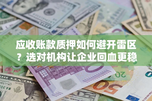 北京应收账款质押如何避开雷区？选对机构让企业回血更稳