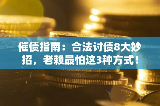 北京催债指南：合法讨债8大妙招，老赖最怕这3种方式！