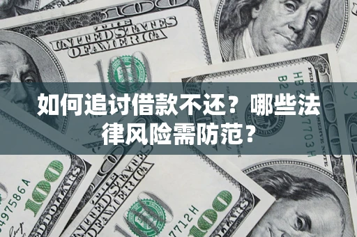 北京如何追讨借款不还？哪些法律风险需防范？
