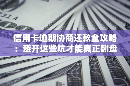 北京信用卡逾期协商还款全攻略：避开这些坑才能真正翻盘